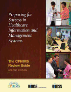 Preparing for Success in Healthcare Information and Management Systems: The Cphims Review Guide, Second Edition