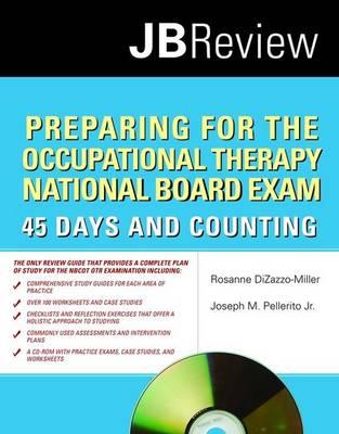 Preparing for the Occupational Therapy National Board Exam: 45 Days and Counting - Dizazzo-Miller, Rosanne, and Pellerito, Joseph Michael, Jr.