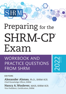 Preparing for the Shrm-Cp(r) Exam: Workbook and Practice Questions from Shrm, 2022 Editionvolume 2022 - Alonso, Alexander, PhD, and Woolever, Nancy A (Editor)