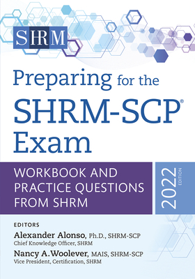 Preparing for the Shrm-Scp(r) Exam: Workbook and Practice Questions from Shrm, 2022 Edition Volume 2022 - Woolever, Nancy A (Editor), and Alonso, Alexander, PhD