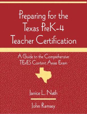 Preparing for the Texas Prek-4 Teacher Certification: A Guide to the Comprehensive Texes Content Areas Exam - Nath, Janice L, and Ramsey, John