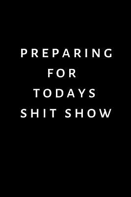 Preparing For Todays Shit Show: Lined notebook, notepad to write in. Funny gift or alternative to a card - Funny Office Journals - Publishing, Rebelcat