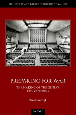 Preparing for War: The Making of the Geneva Conventions - van Dijk, Boyd