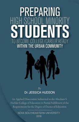 Preparing High School Minority Students to Become College/ Career Ready: Within the Urban Community. - Hudson, Dr Jessica