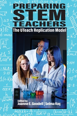 Preparing STEM Teachers: The UTeach Replication Model - Goodell, Joanne E. (Editor), and Ko, Selma (Editor)