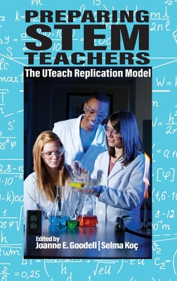 Preparing STEM Teachers: The UTeach Replication Model - Goodell, Joanne E. (Editor), and Ko, Selma (Editor)