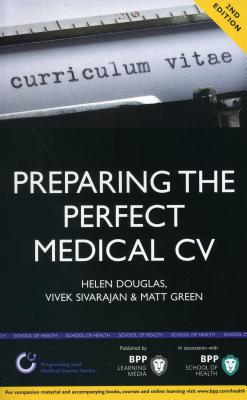 Preparing the Perfect Medical CV: A comprehensive guide for doctors and medical students on how to succeed in your chosen field (2nd edition): Study Text - Green., Helen Douglas, Vivek Sivarajan and Matt, and Douglas, Helen, and Green., Vivek Sivarajan and Matt