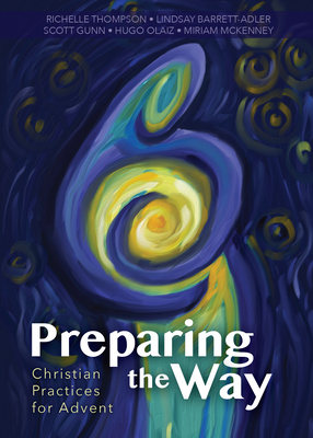 Preparing the Way: Christian Practices for Advent - Gunn, Scott (Contributions by), and Thompson, Richelle (Editor), and Barrett-Adler, Lindsay (Contributions by)