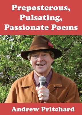 Preposterous, Pulsating, Passionate Poems - Pritchard, Andrew