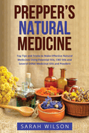 Prepper's Natural Medicine: Top Tips and Tricks to Make Effective Natural Medicines Using Essential Oils, CBD Oils and Several Other Medicinal Oils and Powders