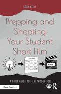 Prepping and Shooting Your Student Short Film: A Brief Guide to Film Production