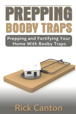 Prepping: Booby Traps Prepping And Fortifying Your Home With Booby Traps - Canton, Rick