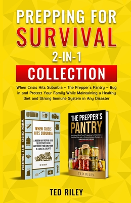 Prepping for Survival 2-In-1 Collection: When Crisis Hits Suburbia + The Prepper's Pantry - Bug in and Protect Your Family While Maintaining a Healthy Diet and Strong Immune System in Any Disaster - Riley, Ted