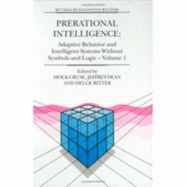 Prerational Intelligence: Adaptive Behavior and Intelligent Systems Without Symbols and Logic: Interdisciplinary Perspectives on the Behavior of Natural and Artificial Systems