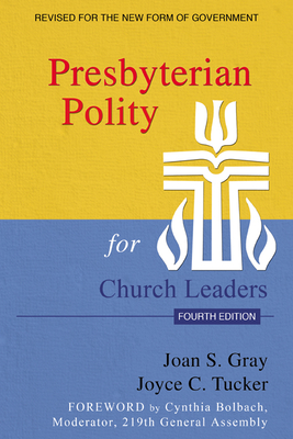 Presbyterian Polity for Church Leaders, Fourth Edition - Gray, Joan S, and Tucker, Joyce C, and Bolbach, Cynthia (Foreword by)