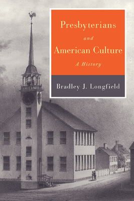 Presbyterians and American Culture - Longfield, Bradley J