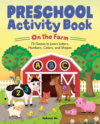 Preschool Activity Book on the Farm: 75 Games to Learn Letters, Numbers, Colors, and Shapes - Wu, Joanna