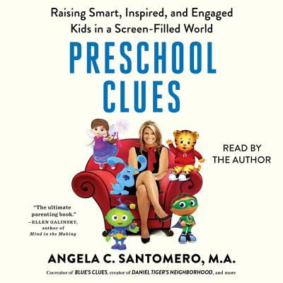 Preschool Clues: Raising Smart, Inspired, and Engaged Kids in a Screen-Filled World - Santomero Ma, Angela C (Read by), and Reber, Deborah (Contributions by), and Anderson, Daniel R (Contributions by)