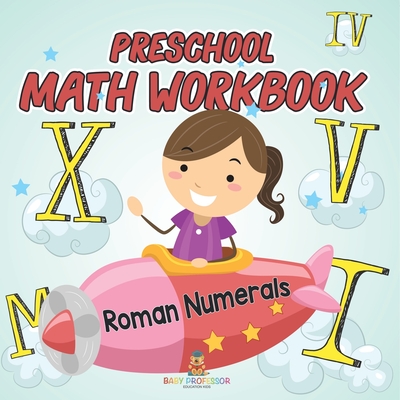 Preschool Math Workbook: Roman Numerals - Baby Professor