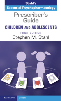 Prescriber's Guide - Children and Adolescents: Volume 1: Stahl's Essential Psychopharmacology - Stahl, Stephen M