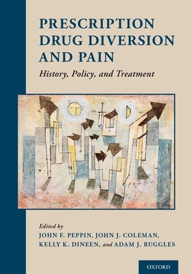 Prescription Drug Diversion and Pain: History, Policy, and Treatment - Peppin, John F (Editor), and Coleman, John J (Editor), and Dineen, Kelly K (Editor)