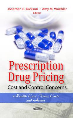 Prescription Drug Pricing: Cost & Control Concerns - Dickson, Jonathan R (Editor), and Woebler, Amy M (Editor)