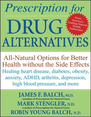 Prescription for Drug Alternatives: All-Natural Options for Better Health Without the Side Effects - Balch, James F, and Stengler, Mark, Sr, and Young-Balch, Robin, N