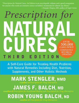 Prescription for Natural Cures (Third Edition): A Self-Care Guide for Treating Health Problems with Natural Remedies Including Diet, Nutrition, Supplements, and Other Holistic Methods - Balch, James F, and Stengler, Mark, Sr, and Balch, Robin Young