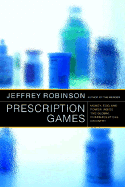 Prescription Games: Money, Ego, and Power Inside the Global Pharmeceutical Industry - Robinson, and Robinson, Jeffrey