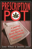 Prescription Pot: A Leading Advocate's Heroic Battle to Legalize Medical Marijuana