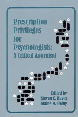 Prescription Privileges for Psychologists: A Critical Appraisal - Hayes, Steven C, PhD (Editor), and Heiby, Elaine, PhD (Editor)