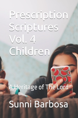 Prescription Scriptures Vol. 4 Children: A Heritage of The Lord - Barbosa, Sunni