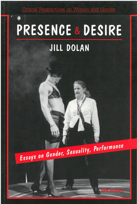 Presence and Desire: Essays on Gender, Sexuality, Performance - Dolan, Jill