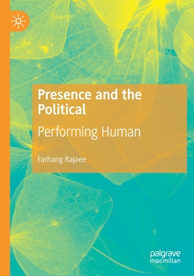 Presence and the Political: Performing Human - Rajaee, Farhang
