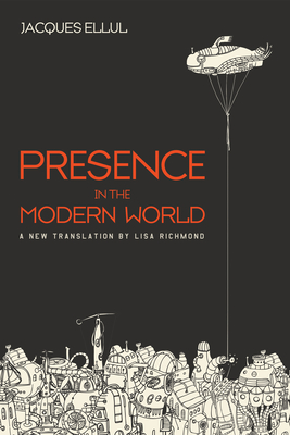 Presence in the Modern World - Ellul, Jacques, and Richmond, Lisa (Translated by), and Lewis, Ted (Foreword by)