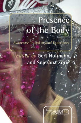 Presence of the Body: Awareness in and Beyond Experience - Hofmann, Gert (Editor), and Zoric, Snjezana (Editor)