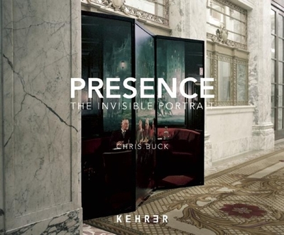 Presence: The Invisible Portrait - Buck, Chris (Photographer), and Rothman, Rodney (Text by)