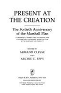 Present at the Creation: The Fortieth Anniversary of the Marshall Plan