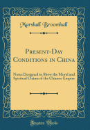Present-Day Conditions in China: Notes Designed to Show the Moral and Spiritual Claims of the Chinese Empire (Classic Reprint)