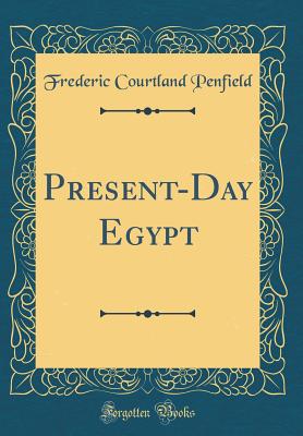 Present-Day Egypt (Classic Reprint) - Penfield, Frederic Courtland