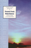 Present Fresh Wakefulness: A Meditation Manual on Nonconceptual Wisdom