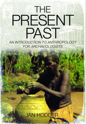 Present Past: An Introduction to Anthropology for Archaeologists - Hodder, Ian