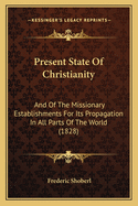 Present State Of Christianity: And Of The Missionary Establishments For Its Propagation In All Parts Of The World (1828)