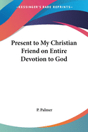 Present to My Christian Friend on Entire Devotion to God