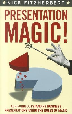 Presentation Magic!: Achieving Outstanding Business Presentations Using the Rules of Magic - Fitzherbert, Nick
