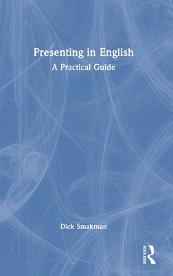 Presenting in English: A Practical Guide - Smakman, Dick