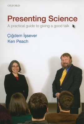 Presenting Science: A Practical Guide to Giving a Good Talk - Issever, Cigdem, and Peach, Ken