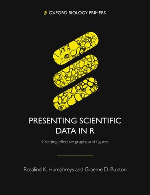 Presenting Scientific Data in R: Creating effective graphs and figures - Humphreys, Rosalind K., and Ruxton, Graeme D.