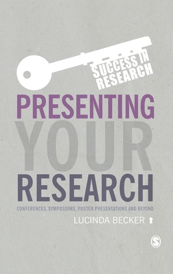 Presenting Your Research: Conferences, Symposiums, Poster Presentations and Beyond - Becker, Lucinda