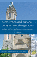 Preservation and National Belonging in Eastern Germany: Heritage Fetishism and Redeeming Germanness